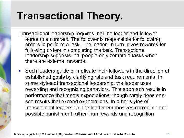 Transactional Theory. Transactional leadership requires that the leader and follower agree to a contract.