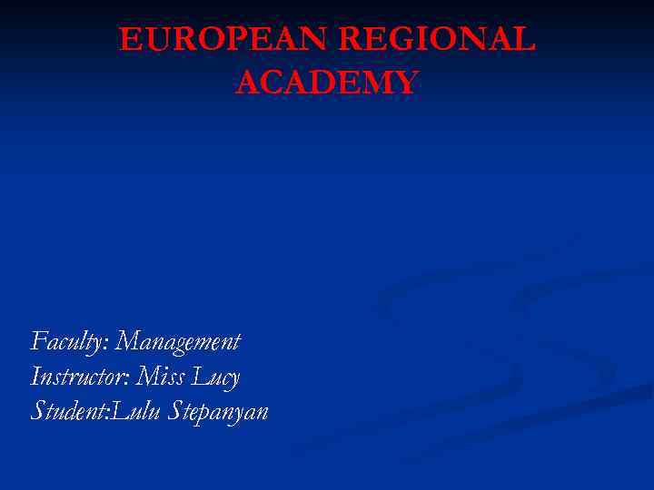 EUROPEAN REGIONAL ACADEMY Faculty: Management Instructor: Miss Lucy Student: Lulu Stepanyan 
