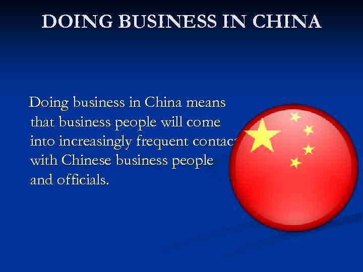 DOING BUSINESS IN CHINA Doing business in China means that business people will come