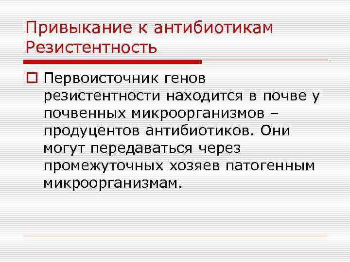 Привыкание к антибиотикам Резистентность o Первоисточник генов резистентности находится в почве у почвенных микроорганизмов