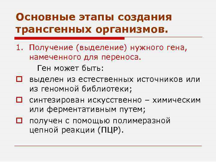 Основные этапы создания трансгенных организмов. 1. Получение (выделение) нужного гена, намеченного для переноса. Ген