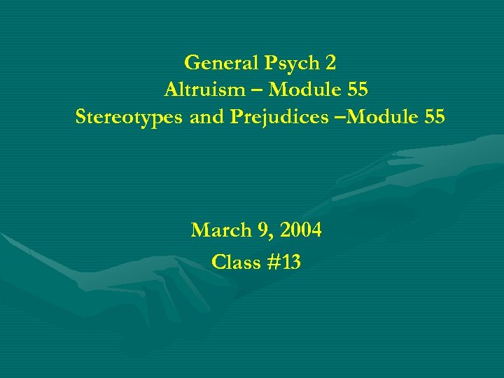 General Psych 2 Altruism – Module 55 Stereotypes and Prejudices –Module 55 March 9,
