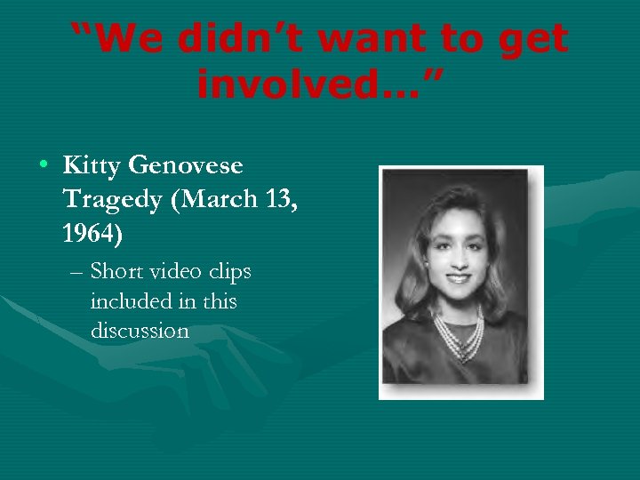 “We didn’t want to get involved…” • Kitty Genovese Tragedy (March 13, 1964) –