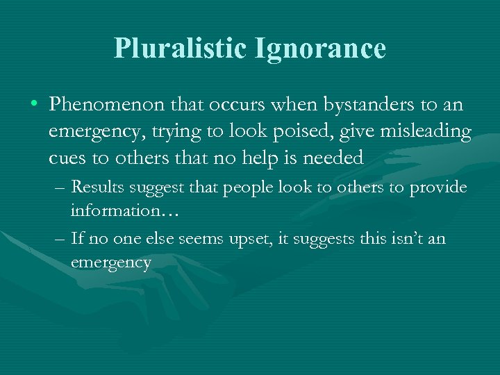 Pluralistic Ignorance • Phenomenon that occurs when bystanders to an emergency, trying to look