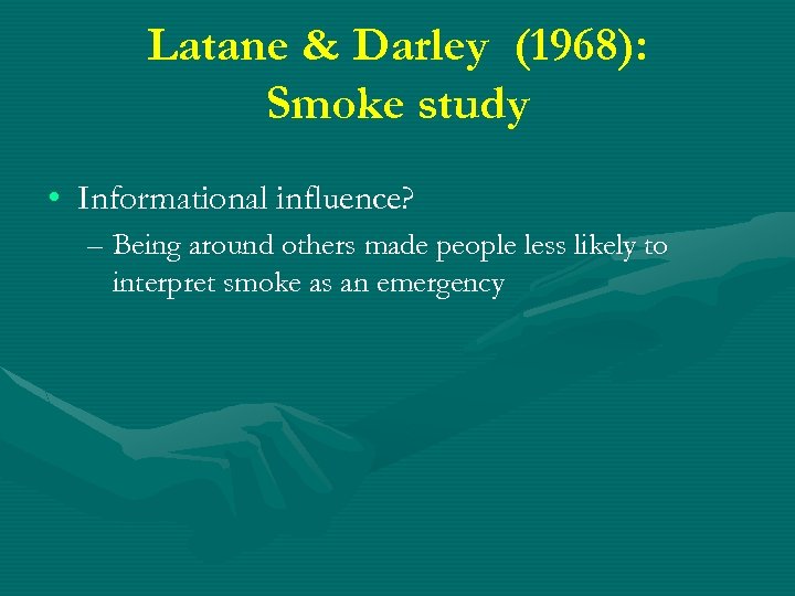 Latane & Darley (1968): Smoke study • Informational influence? – Being around others made