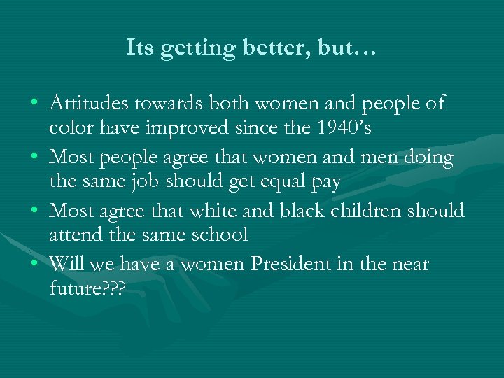 Its getting better, but… • Attitudes towards both women and people of color have
