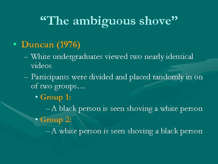 “The ambiguous shove” • Duncan (1976) – White undergraduates viewed two nearly identical videos