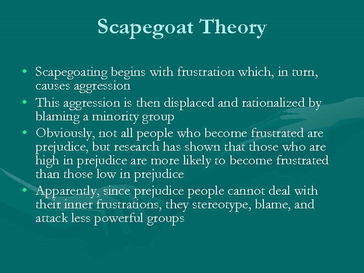 Scapegoat Theory • Scapegoating begins with frustration which, in turn, causes aggression • This