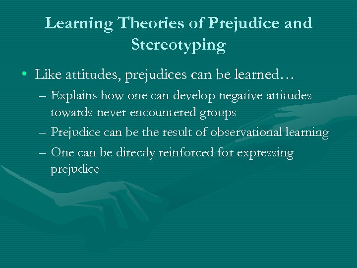 Learning Theories of Prejudice and Stereotyping • Like attitudes, prejudices can be learned… –