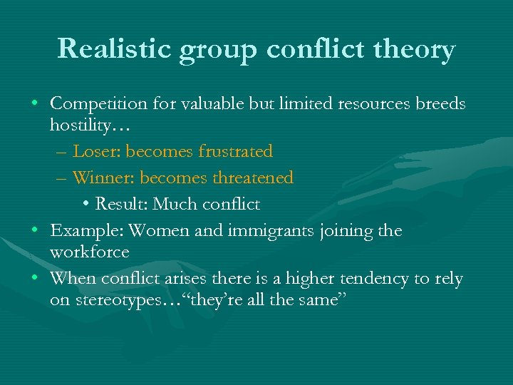 Realistic group conflict theory • Competition for valuable but limited resources breeds hostility… –
