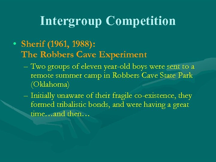 Intergroup Competition • Sherif (1961, 1988): The Robbers Cave Experiment – Two groups of
