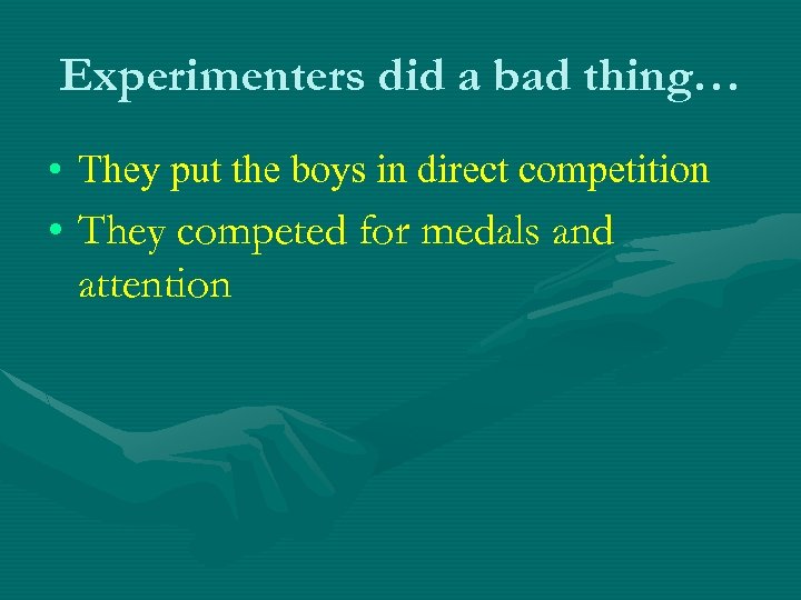 Experimenters did a bad thing… • They put the boys in direct competition •