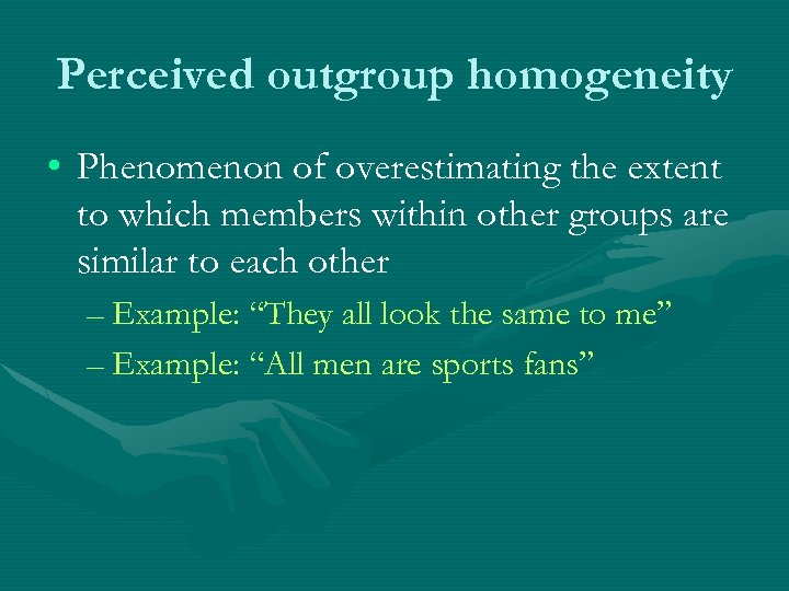 Perceived outgroup homogeneity • Phenomenon of overestimating the extent to which members within other