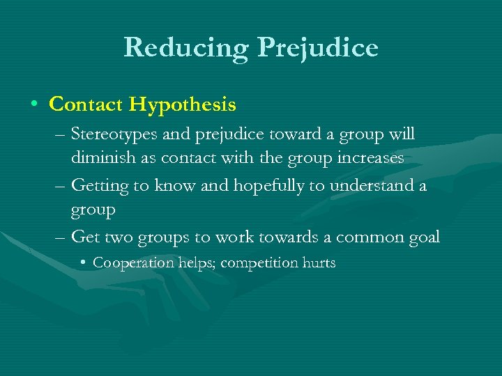 Reducing Prejudice • Contact Hypothesis – Stereotypes and prejudice toward a group will diminish