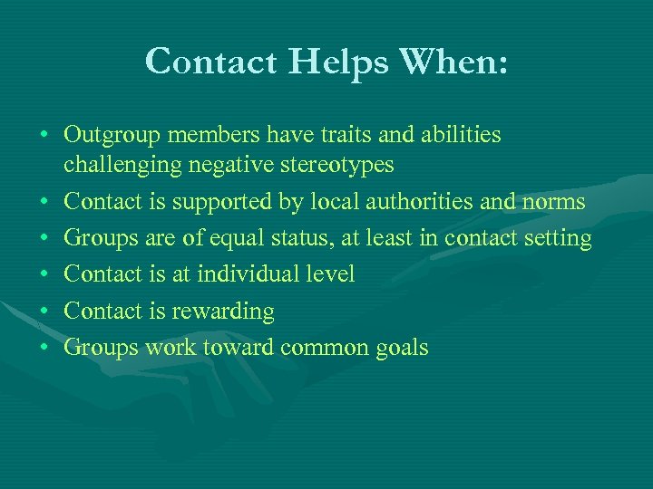 Contact Helps When: • Outgroup members have traits and abilities challenging negative stereotypes •