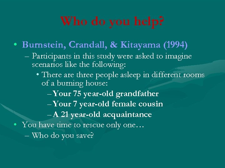 Who do you help? • Burnstein, Crandall, & Kitayama (1994) – Participants in this
