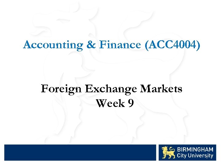 Accounting & Finance (ACC 4004) Foreign Exchange Markets Week 9 1 