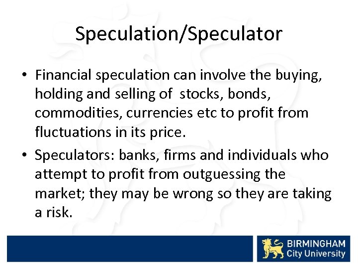 Speculation/Speculator • Financial speculation can involve the buying, holding and selling of stocks, bonds,