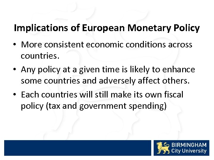 Implications of European Monetary Policy • More consistent economic conditions across countries. • Any