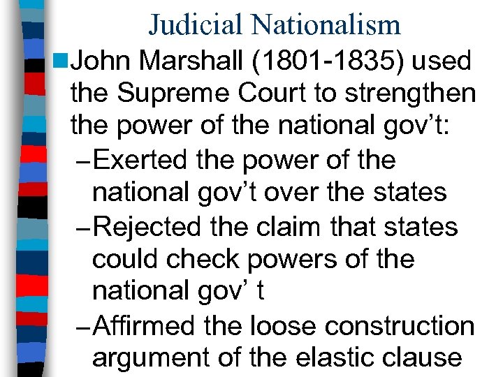 Judicial Nationalism n. John Marshall (1801 -1835) used the Supreme Court to strengthen the