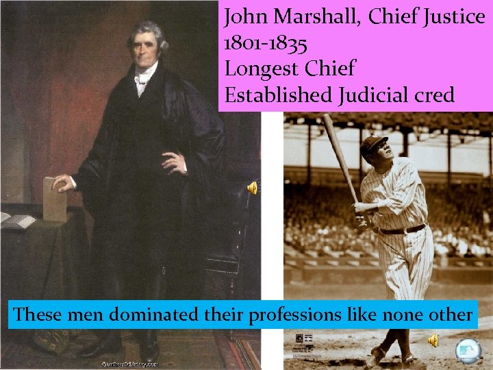 John Marshall, Chief Justice 1801 -1835 Longest Chief Established Judicial cred These men dominated