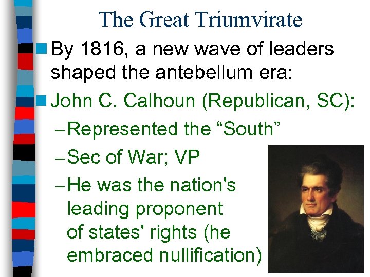 The Great Triumvirate n By 1816, a new wave of leaders shaped the antebellum