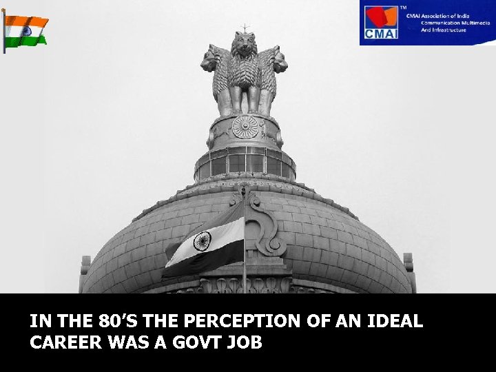 IN THE 80’S THE PERCEPTION OF AN IDEAL CAREER WAS A GOVT JOB 