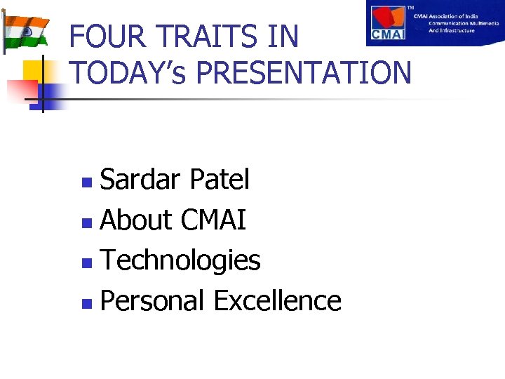FOUR TRAITS IN TODAY’s PRESENTATION Sardar Patel n About CMAI n Technologies n Personal