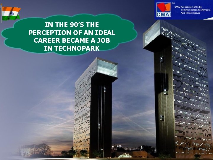 IN THE 90’S THE PERCEPTION OF AN IDEAL CAREER BECAME A JOB IN TECHNOPARK