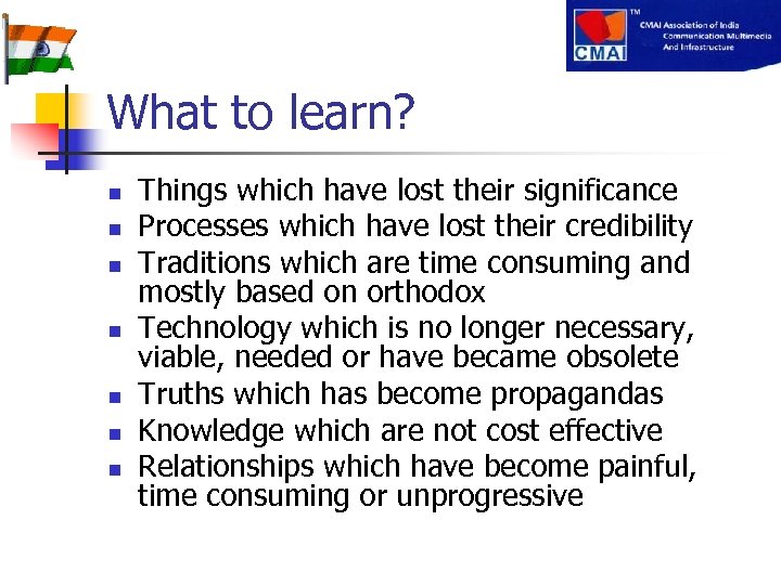 What to learn? n n n n Things which have lost their significance Processes