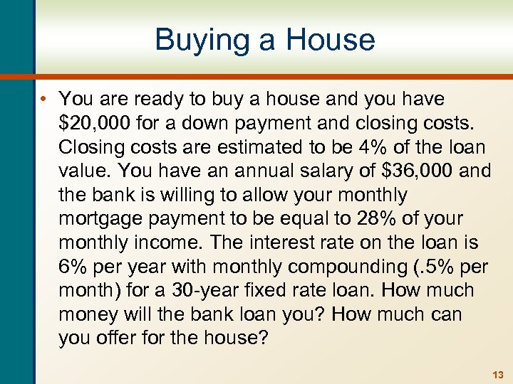 Buying a House • You are ready to buy a house and you have