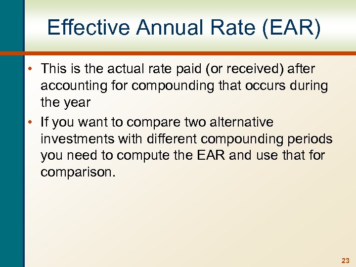 Effective Annual Rate (EAR) • This is the actual rate paid (or received) after
