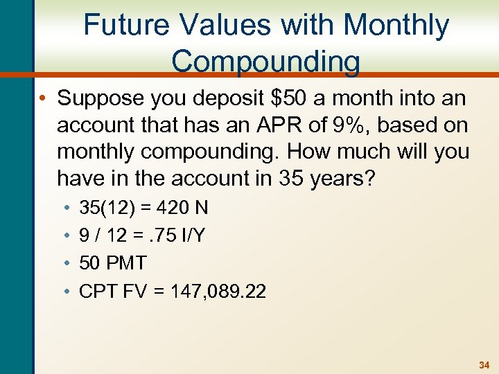 Future Values with Monthly Compounding • Suppose you deposit $50 a month into an