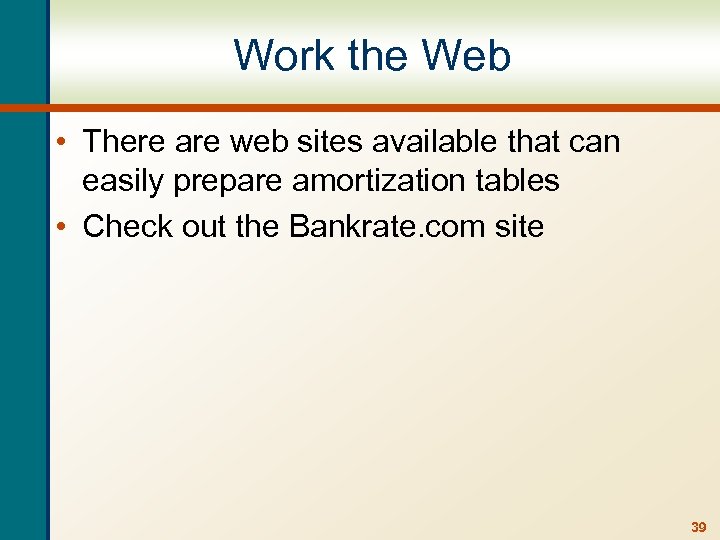 Work the Web • There are web sites available that can easily prepare amortization
