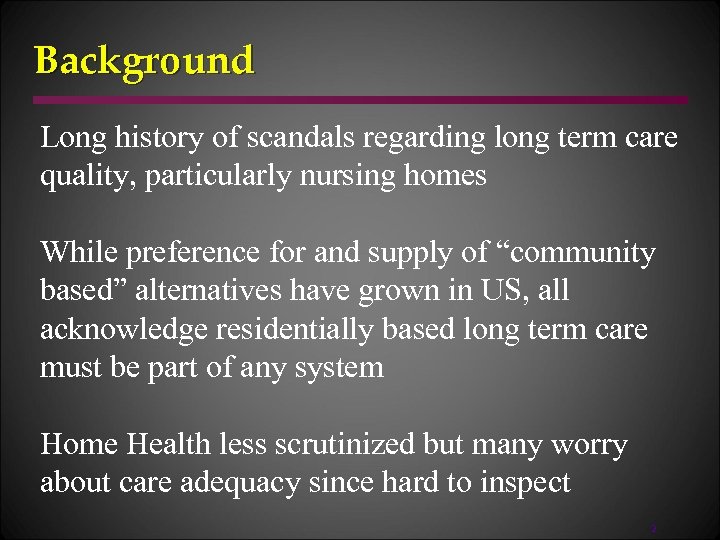 Background Long history of scandals regarding long term care quality, particularly nursing homes While