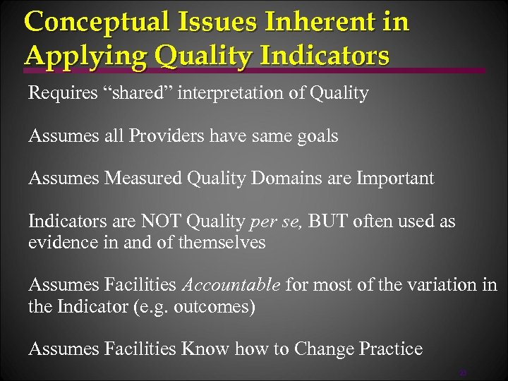 Conceptual Issues Inherent in Applying Quality Indicators Requires “shared” interpretation of Quality Assumes all
