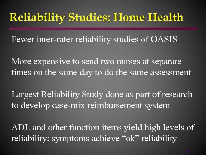 Reliability Studies: Home Health Fewer inter-rater reliability studies of OASIS More expensive to send
