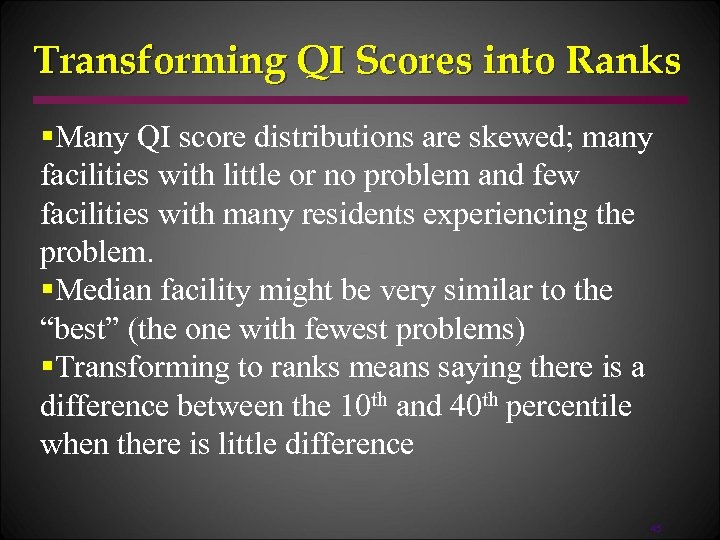 Transforming QI Scores into Ranks §Many QI score distributions are skewed; many facilities with