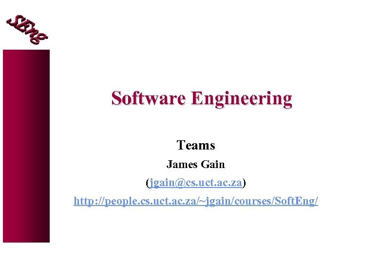 Software Engineering Teams James Gain (jgain@cs. uct. ac. za) http: //people. cs. uct. ac.