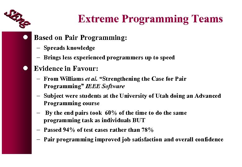 Extreme Programming Teams l Based on Pair Programming: - Spreads knowledge - Brings less