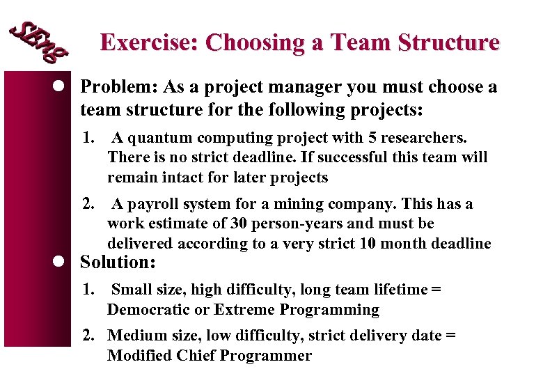 Exercise: Choosing a Team Structure l Problem: As a project manager you must choose