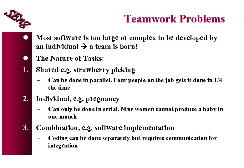 Teamwork Problems l Most software is too large or complex to be developed by