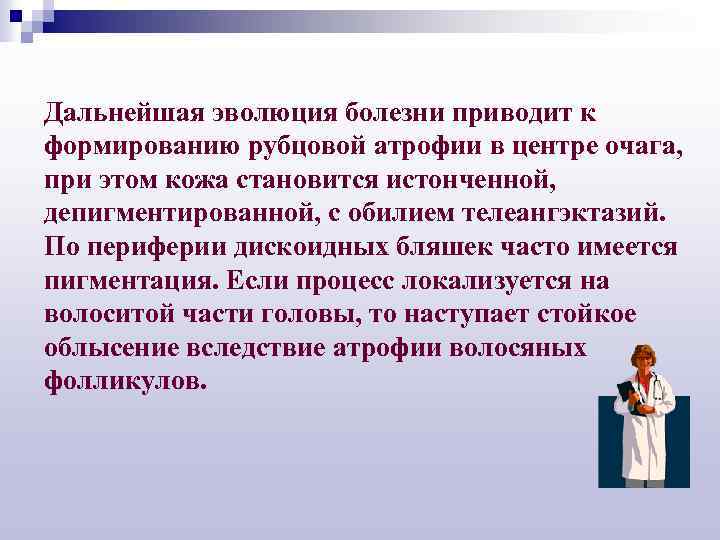 Дальнейшая эволюция болезни приводит к формированию рубцовой атрофии в центре очага, при этом кожа