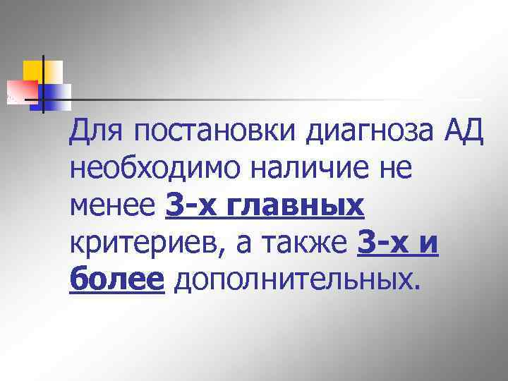 Для постановки диагноза АД необходимо наличие не менее 3 -х главных критериев, а также