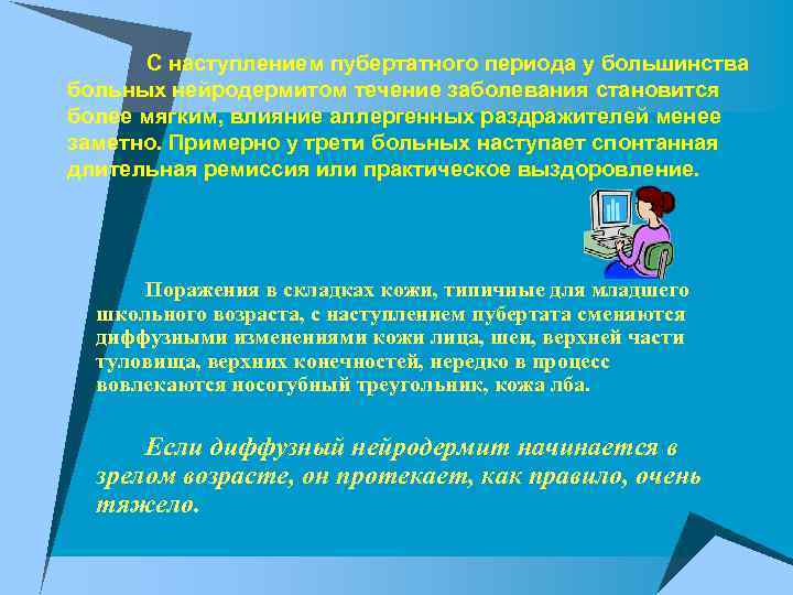 С наступлением пубертатного периода у большинства больных нейродермитом течение заболевания становится более мягким, влияние