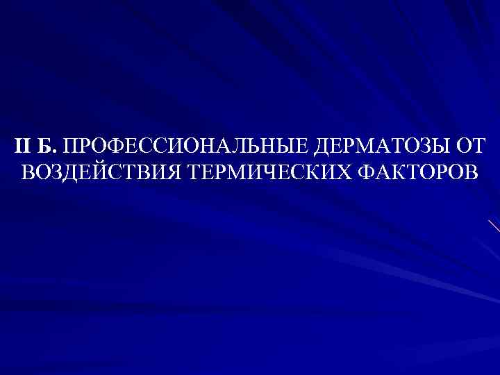 II Б. ПРОФЕССИОНАЛЬНЫЕ ДЕРМАТОЗЫ ОТ ВОЗДЕЙСТВИЯ ТЕРМИЧЕСКИХ ФАКТОРОВ 
