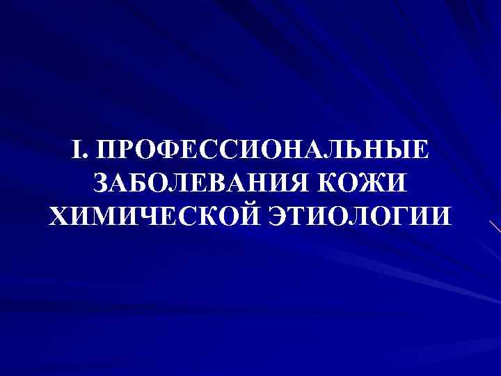I. ПРОФЕССИОНАЛЬНЫЕ ЗАБОЛЕВАНИЯ КОЖИ ХИМИЧЕСКОЙ ЭТИОЛОГИИ 