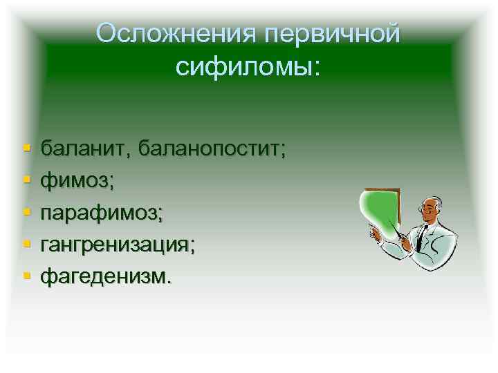 Осложнения первичной сифиломы: § § § баланит, баланопостит; фимоз; парафимоз; гангренизация; фагеденизм. 