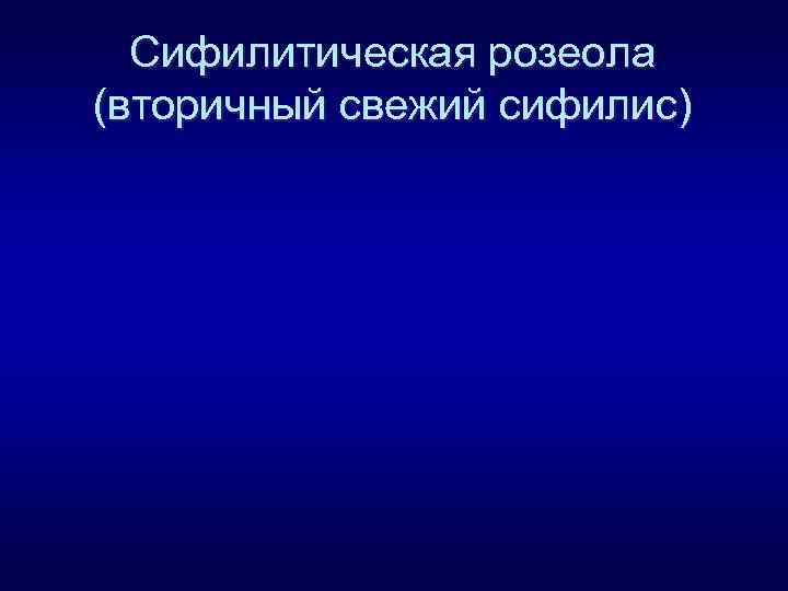 Сифилитическая розеола (вторичный свежий сифилис) 
