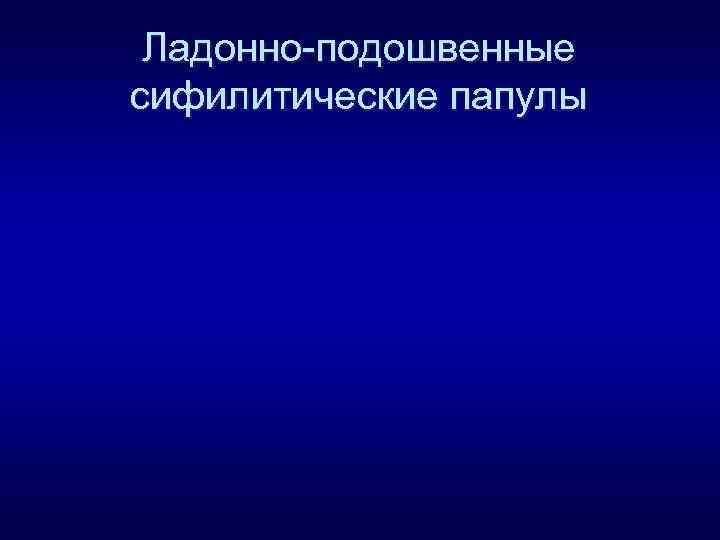Ладонно-подошвенные сифилитические папулы 